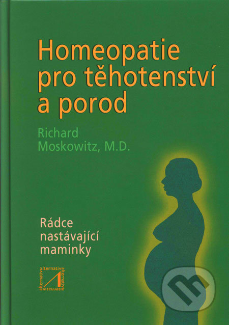 Homeopatie pro těhotenství a porod - Richard Moskowitz, Alternativa, 2008