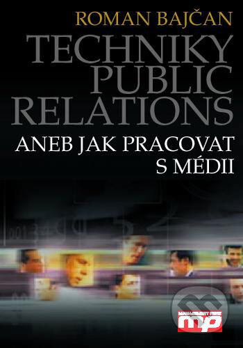 Techniky public relations aneb jak pracovat s médii - Roman Bajčan, Management Press, 2003