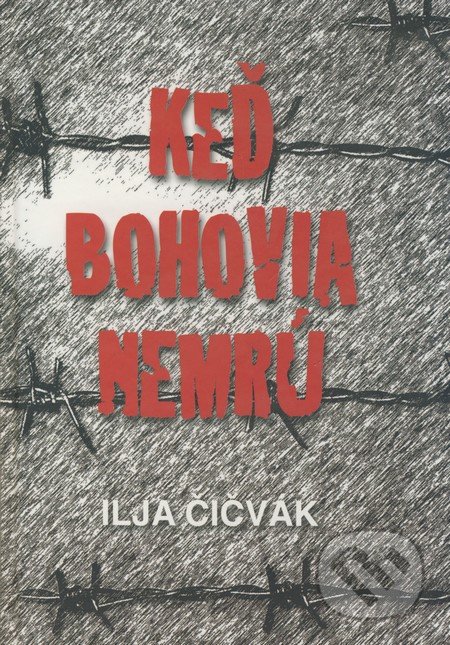 Keď bohovia nemrú - Ilja Čičvák, Vydavateľstvo Spolku slovenských spisovateľov, 2008
