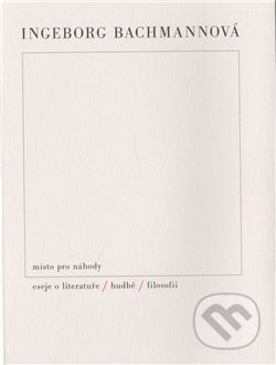 Místo pro náhody / II / Eseje o literatuře, hudbě a filosofii - Ingeborg Bachmannová, Triáda, 2010