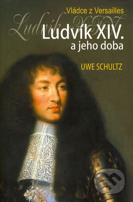 Ludvík XIV. a jeho doba - Uwe Schultz, BETA - Dobrovský, 2008