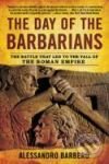 The Day of the Barbarians, The: The Battle That Led to the Fall of the Roman Empire - Alessandro Barbero, Walker & Company, 2008