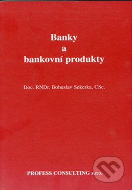 Banky a bankovní produkty - Bohuslav Sekerka, Profess Consulting, 1997