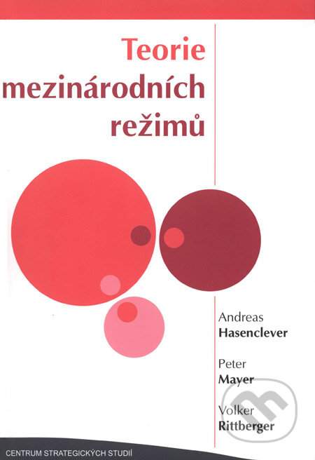 Teorie mezinárodních režimů - Andreas Hasenclever, Peter Mayer, Volker Rittberger, Centrum strategických studií, 2005