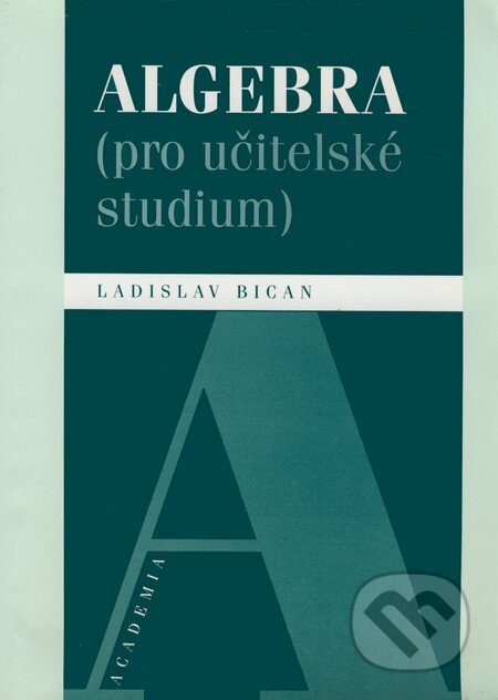 Algebra (pro učitelské studium) - Ladislav Bican, Academia, 2001