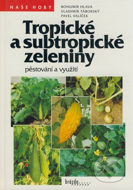 Tropické a subtropické zeleniny - Bohumír Hlava, Vladimír Táborský, Pavel Valíček, Brázda, 1998