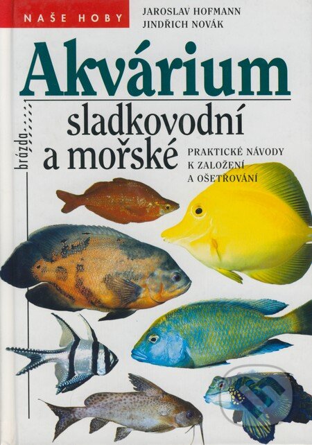 Akvárium sladkovodní a mořské - Jaroslav Hofmann, Jindřich Novák, Brázda, 1999