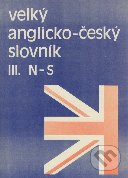 Velký anglicko-český slovník III. - Karel Hais, Břetislav Hodek, Academia, 1992