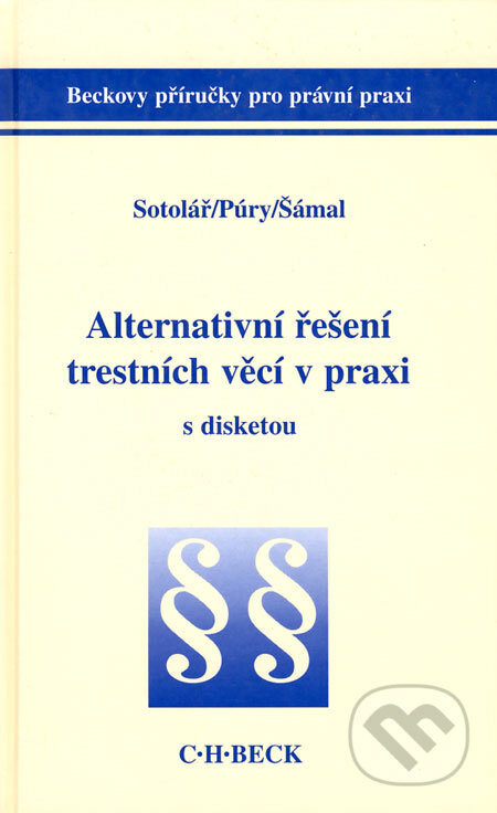 Alternativní řešení trestních věcí v praxi - Alexander Sotolář, František Púry, Pavel Šámal, C. H. Beck, 2000