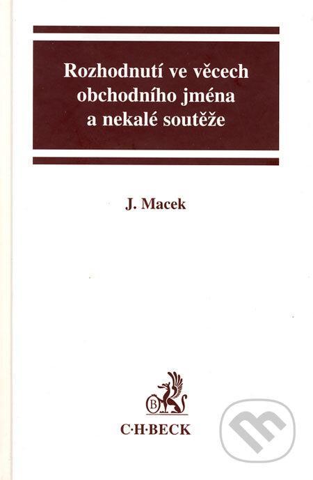 Rozhodnutí  obchodního jména a nekalé soutěže - Jiří Macek, C. H. Beck, 2000