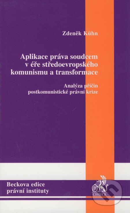 Aplikace práva soudcem v éře středoevropského komunismu a transformace - Zdeněk Kühn, C. H. Beck, 2005
