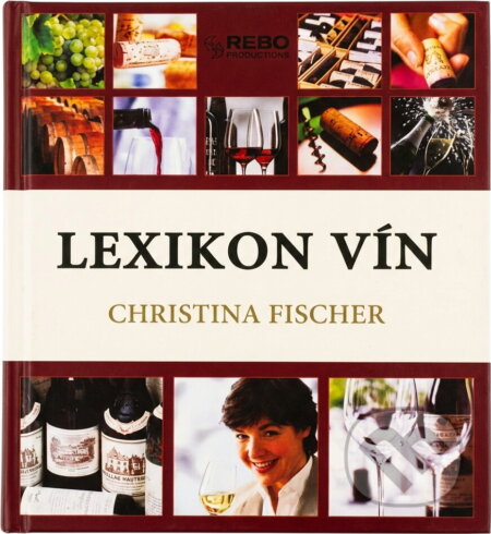 Kniha: Lexikon vín (Christina Fischer, Karel Pichlík, Olga Strusková, Christina Fischer; Armin a Thomas). Rebo, 2004
