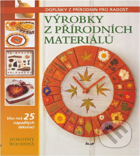 Kniha: Výrobky z přírodních materiálů (Dorothy Woodová). Ikar CZ, 2006