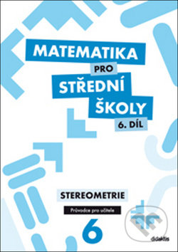 Matematika pro střední školy 6. díl Průvodce pro učitele - Eva Maňásková, Didaktis, 2018
