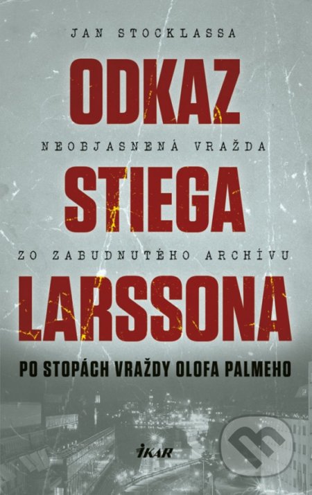 Odkaz Stiega Larssona: Po stopách vraždy Olofa Palmeho - Jan Stocklassa, Ikar, 2019