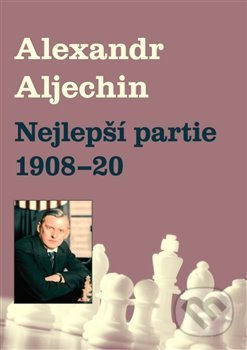 Nejlepší partie 1908-1920 - Alexandr Alechin, Dolmen, 2018