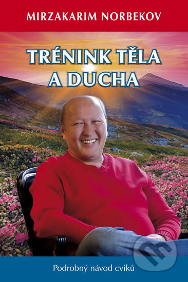 Trénink těla a ducha - Mirzakarim Norbekov, Holík Jaroslav, 2019