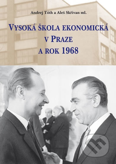 Vysoká škola ekonomická v Praze a rok 1968 - Andrej Tóth, Agentura Pankrác, 2018