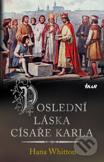 Poslední láska císaře Karla - Hana Whitton, Ikar CZ, 2019