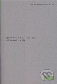 Autor – text – dílo - Mojmír Otruba, Michal Kosák, Jiří Flaišman, Ústav pro českou literaturu AV, 2019
