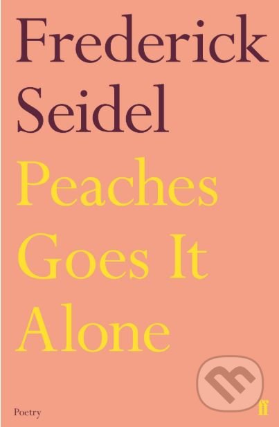 Peaches Goes It Alone - Frederick Seidel, Faber and Faber, 2019