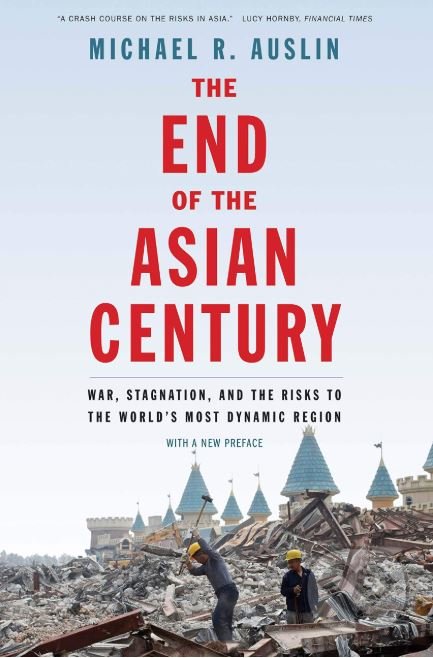 The End of the Asian Century - Michael R. Auslin, Yale University Press, 2018
