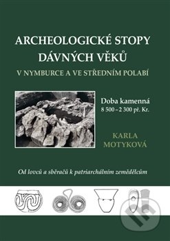 Archeologické stopy dávných věků v Nymburce a ve středním Polabí - Karla Motyková, Nakladatelství VEGA-L, 2013
