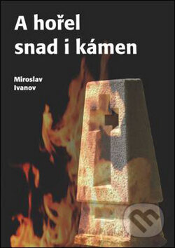 A hořel snad i kámen - Miroslav Ivanov, Oftis, 2008