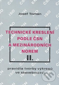 Technické kreslení podle ČSN a mezinárodních norem II. - Josef Toman, Montanex, 2007