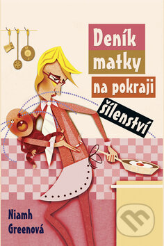 Deník matky na pokraji šílenství - Niamh Greenová, Rybka Publishers, 2008