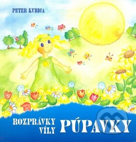 Rozprávky víly Púpavky - Peter Kubica, Vydavateľstvo Spolku slovenských spisovateľov, 2008