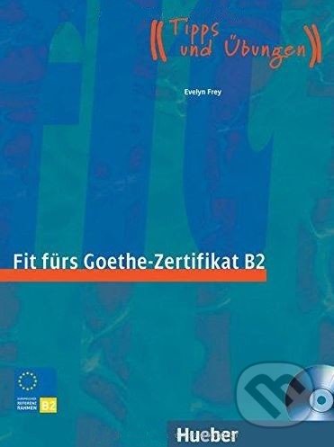 Fit furs Goethe-Zertifikat B2: Lehrbuch - Evelyn Frey, Max Hueber Verlag, 2006