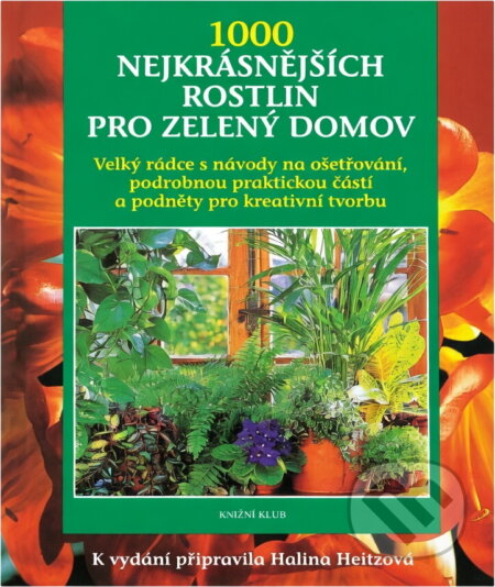 Kniha: 1000 nejkrásnějších rostlin (Halina Heitzová). Knižní klub, 2004