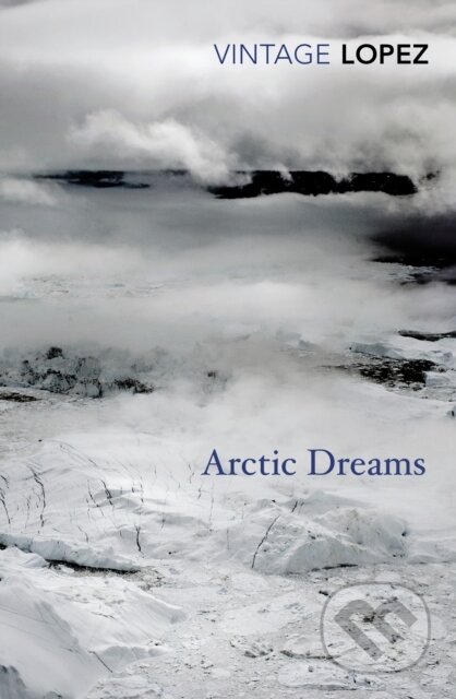 Arctic Dreams - Barry Lopez, Vintage, 2014