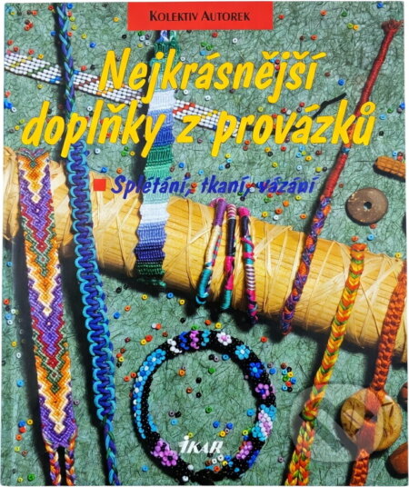 Kniha: Nejkrásnější doplňky z provázků [CZ] (Ikar). Ikar