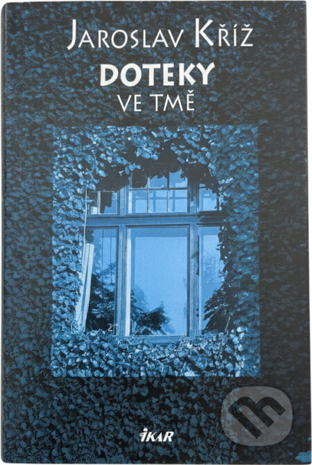 Kniha: Doteky ve tmě (Jaroslav Kříž). Ikar CZ, 2004