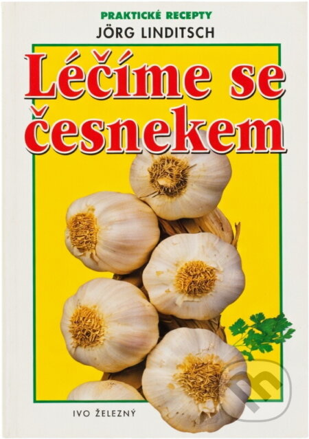 Kniha: Léčíme se česnekem (Jörg Linditsch). Ivo Železný, 2000