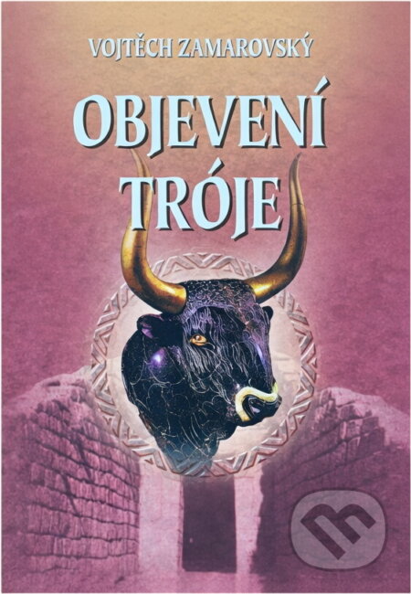 Kniha: Objevení Tróje (Vojtěch Zamarovský). Perfekt, 2003