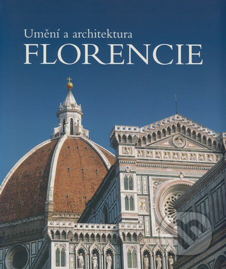 Umění a architektura Florencie - S. Bietoletti, E. Capretti, M. Chiarini a kol., Slovart CZ, 2008