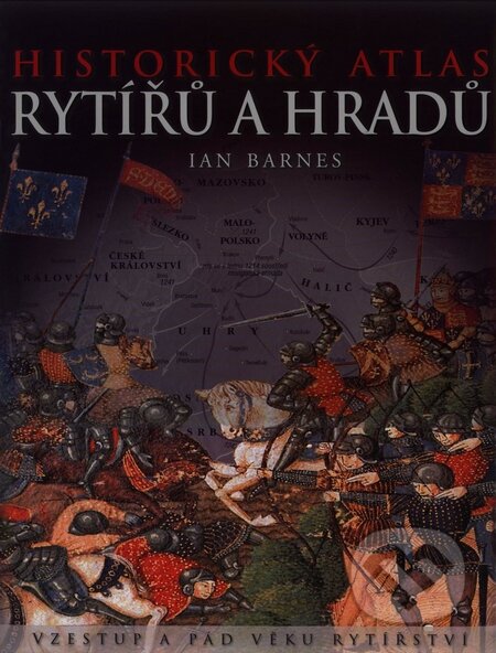 Historický atlas rytířů a hradů - Ian Barnes, Mladá fronta, 2008