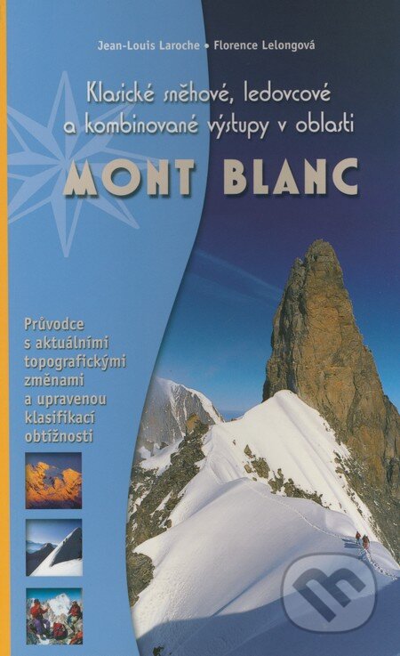 Klasické sněhové, ledovcové a kombinované výstupy v oblasti Mont Blanc - Jean-Louis Laroche, Florence Lelongová, Nakladatelství Junior, 2008