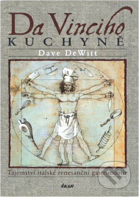 Kniha: Da Vinciho kuchyně (Dave DeWitt). Ikar CZ, 2008