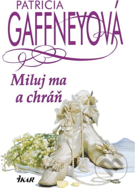 Kniha: Miluj ma a chráň (Patricia Gaffneyová). Ikar, 2001