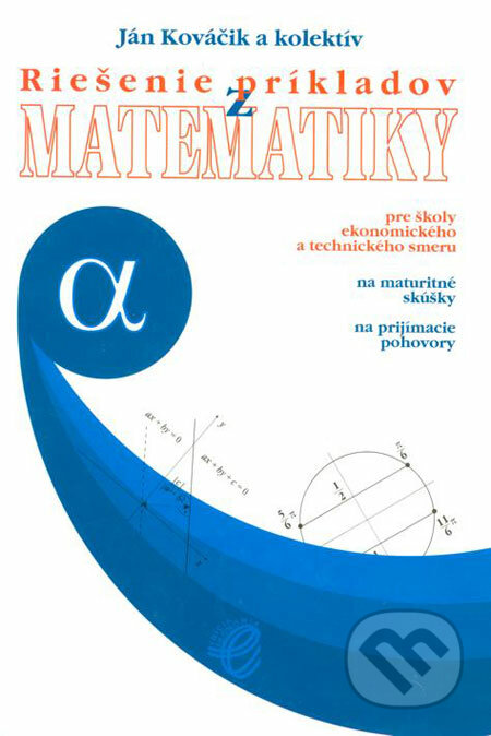 Riešenie príkladov z matematiky + príloha - Ján Kováčik a kolektív, Wolters Kluwer (Iura Edition), 2001