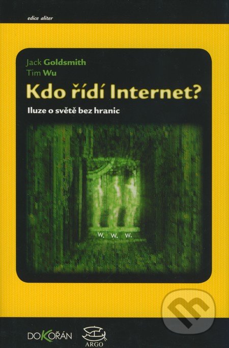 Kdo řídí Internet? - Jack Goldsmith, Tim Wu, Argo, Dokořán, 2008