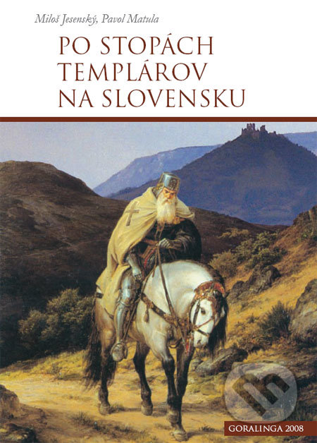 Po stopách templárov na Slovensku - Miloš Jesenský, Pavol Matula, Goralinga, 2008