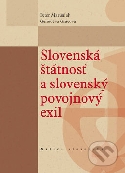 Slovenská štátnosť a slovenský povojnový exil - Peter Maruniak, Genovéva Grácová, Matica slovenská, 2008
