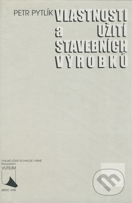 Vlastnosti a užití stavebních výrobků - Petr Pytlík, Akademické nakladatelství, VUTIUM, 1998