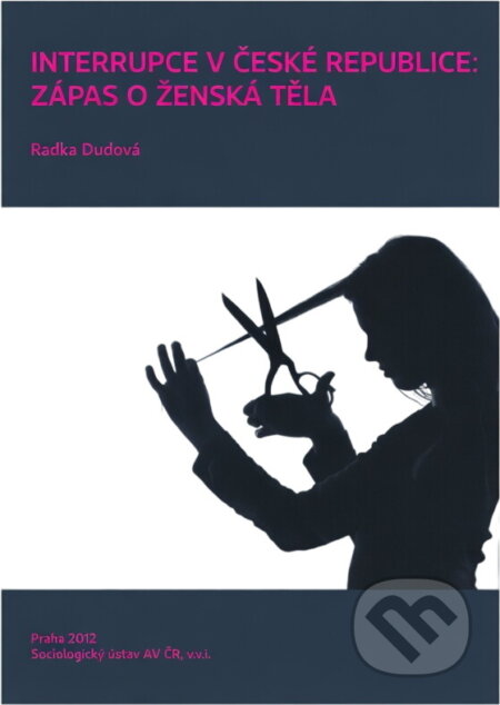 Kniha: Interrupce v České republice: zápas o ženská těla (Radka Dudová). , 2012