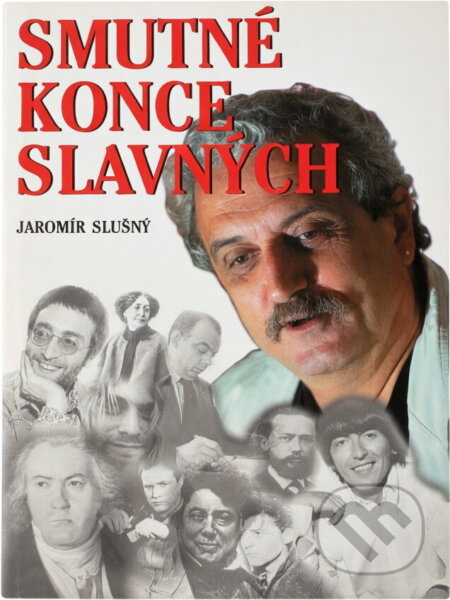 Kniha: Smutné konce slavných (Jaromír Slušný a Slušný Jaromír). , 2005